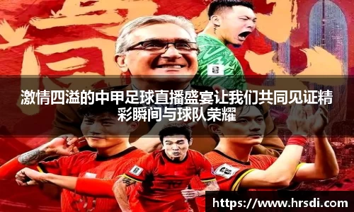 激情四溢的中甲足球直播盛宴让我们共同见证精彩瞬间与球队荣耀