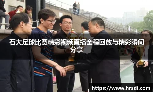 石大足球比赛精彩视频直播全程回放与精彩瞬间分享