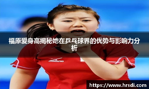 福原爱身高揭秘她在乒乓球界的优势与影响力分析