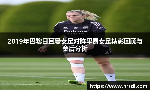 2019年巴黎日耳曼女足对阵里昂女足精彩回顾与赛后分析