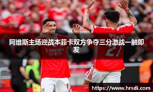 阿维斯主场迎战本菲卡双方争夺三分激战一触即发