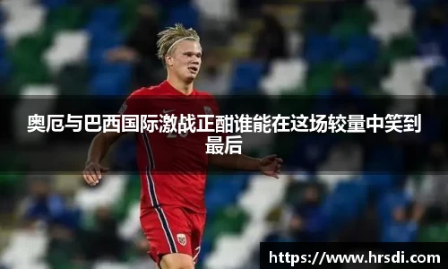 奥厄与巴西国际激战正酣谁能在这场较量中笑到最后